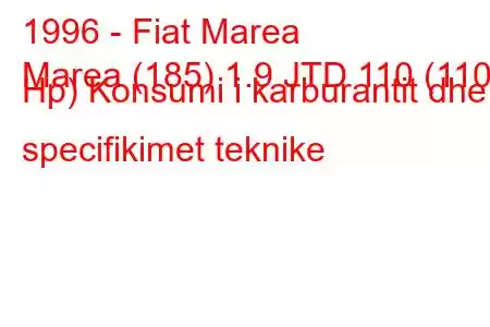 1996 - Fiat Marea
Marea (185) 1.9 JTD 110 (110 Hp) Konsumi i karburantit dhe specifikimet teknike