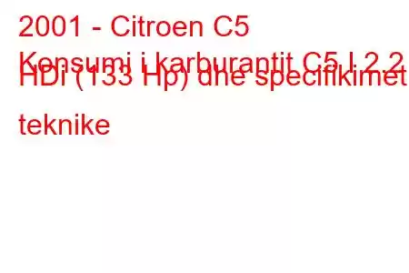 2001 - Citroen C5
Konsumi i karburantit C5 I 2.2 HDi (133 Hp) dhe specifikimet teknike