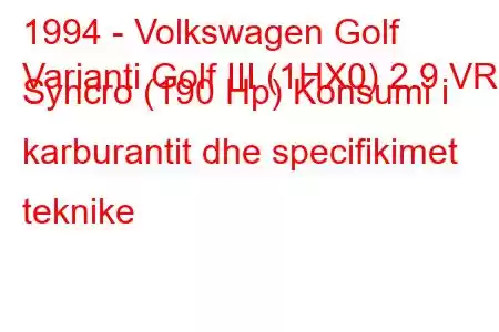 1994 - Volkswagen Golf
Varianti Golf III (1HX0) 2.9 VR6 Syncro (190 Hp) Konsumi i karburantit dhe specifikimet teknike