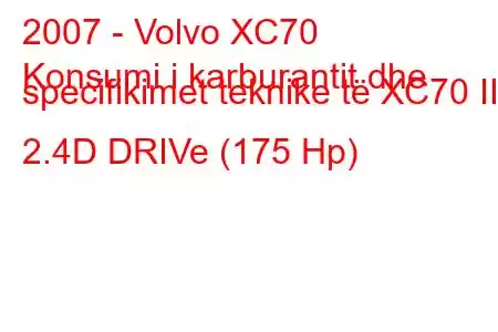 2007 - Volvo XC70
Konsumi i karburantit dhe specifikimet teknike të XC70 III 2.4D DRIVe (175 Hp)