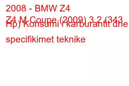 2008 - BMW Z4
Z4 M Coupe (2009) 3.2 (343 Hp) Konsumi i karburantit dhe specifikimet teknike