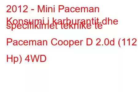 2012 - Mini Paceman
Konsumi i karburantit dhe specifikimet teknike të Paceman Cooper D 2.0d (112 Hp) 4WD