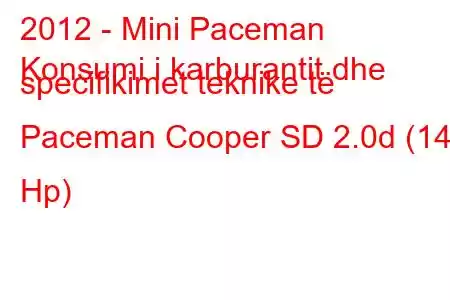 2012 - Mini Paceman
Konsumi i karburantit dhe specifikimet teknike të Paceman Cooper SD 2.0d (143 Hp)