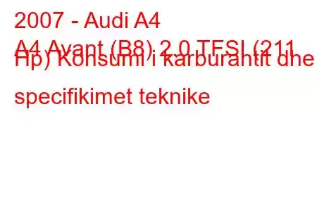 2007 - Audi A4
A4 Avant (B8) 2.0 TFSI (211 Hp) Konsumi i karburantit dhe specifikimet teknike