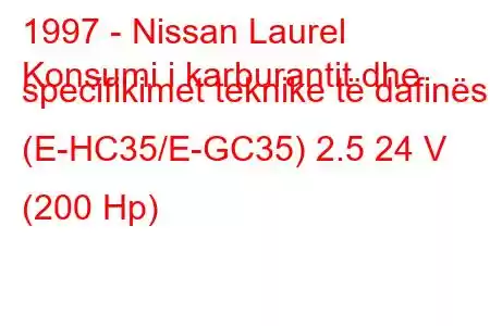 1997 - Nissan Laurel
Konsumi i karburantit dhe specifikimet teknike të dafinës (E-HC35/E-GC35) 2.5 24 V (200 Hp)