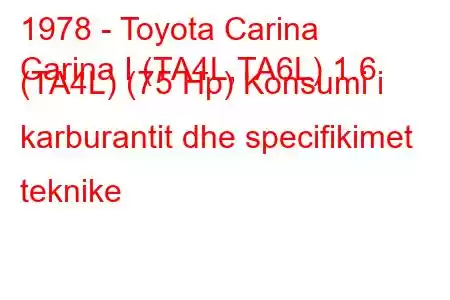 1978 - Toyota Carina
Carina I (TA4L,TA6L) 1.6 (TA4L) (75 Hp) Konsumi i karburantit dhe specifikimet teknike