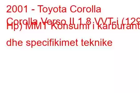 2001 - Toyota Corolla
Corolla Verso II 1.8 VVT-i (129 Hp) MMT Konsumi i karburantit dhe specifikimet teknike