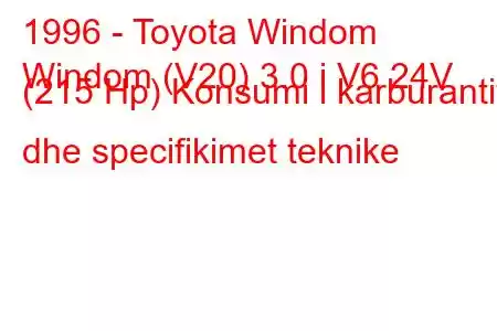 1996 - Toyota Windom
Windom (V20) 3.0 i V6 24V (215 Hp) Konsumi i karburantit dhe specifikimet teknike