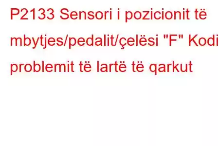 P2133 Sensori i pozicionit të mbytjes/pedalit/çelësi 