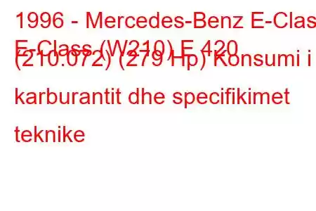 1996 - Mercedes-Benz E-Class
E-Class (W210) E 420 (210.072) (279 Hp) Konsumi i karburantit dhe specifikimet teknike