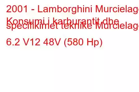 2001 - Lamborghini Murcielago
Konsumi i karburantit dhe specifikimet teknike Murcielago 6.2 V12 48V (580 Hp)