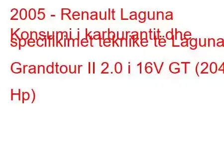 2005 - Renault Laguna
Konsumi i karburantit dhe specifikimet teknike të Laguna Grandtour II 2.0 i 16V GT (204 Hp)