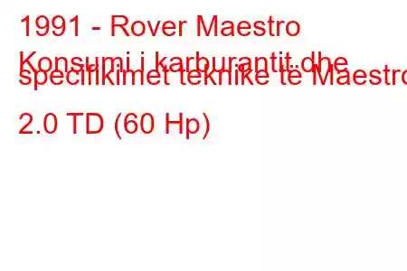 1991 - Rover Maestro
Konsumi i karburantit dhe specifikimet teknike të Maestro 2.0 TD (60 Hp)