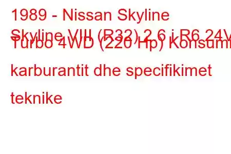 1989 - Nissan Skyline
Skyline VIII (R32) 2.6 i R6 24V Turbo 4WD (220 Hp) Konsumi i karburantit dhe specifikimet teknike