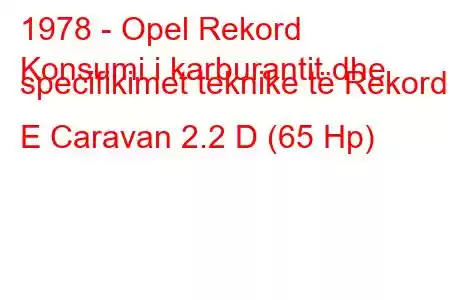 1978 - Opel Rekord
Konsumi i karburantit dhe specifikimet teknike të Rekord E Caravan 2.2 D (65 Hp)