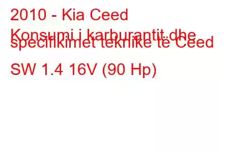 2010 - Kia Ceed
Konsumi i karburantit dhe specifikimet teknike të Ceed SW 1.4 16V (90 Hp)