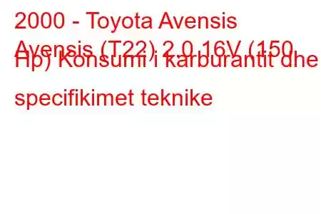 2000 - Toyota Avensis
Avensis (T22) 2.0 16V (150 Hp) Konsumi i karburantit dhe specifikimet teknike