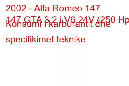 2002 - Alfa Romeo 147
147 GTA 3.2 i V6 24V (250 Hp) Konsumi i karburantit dhe specifikimet teknike