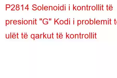 P2814 Solenoidi i kontrollit të presionit 