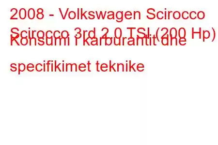 2008 - Volkswagen Scirocco
Scirocco 3rd 2.0 TSI (200 Hp) Konsumi i karburantit dhe specifikimet teknike