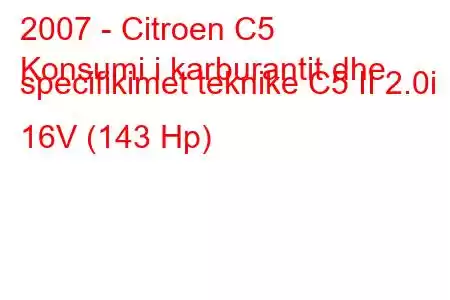 2007 - Citroen C5
Konsumi i karburantit dhe specifikimet teknike C5 II 2.0i 16V (143 Hp)