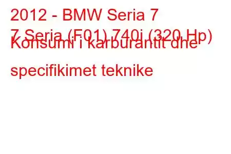 2012 - BMW Seria 7
7 Seria (F01) 740i (320 Hp) Konsumi i karburantit dhe specifikimet teknike