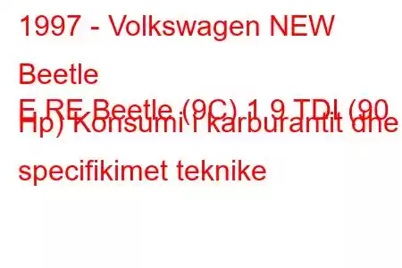 1997 - Volkswagen NEW Beetle
E RE Beetle (9C) 1.9 TDI (90 Hp) Konsumi i karburantit dhe specifikimet teknike