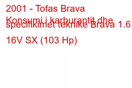 2001 - Tofas Brava
Konsumi i karburantit dhe specifikimet teknike Brava 1.6 i 16V SX (103 Hp)