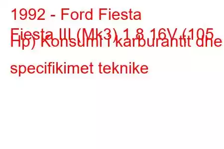 1992 - Ford Fiesta
Fiesta III (Mk3) 1.8 16V (105 Hp) Konsumi i karburantit dhe specifikimet teknike