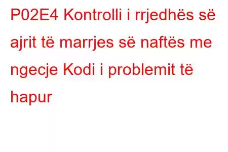 P02E4 Kontrolli i rrjedhës së ajrit të marrjes së naftës me ngecje Kodi i problemit të hapur