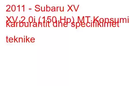 2011 - Subaru XV
XV 2.0i (150 Hp) MT Konsumi i karburantit dhe specifikimet teknike