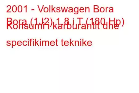 2001 - Volkswagen Bora
Bora (1J2) 1.8 i T (180 Hp) Konsumi i karburantit dhe specifikimet teknike