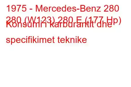 1975 - Mercedes-Benz 280
280 (W123) 280 E (177 Hp) Konsumi i karburantit dhe specifikimet teknike