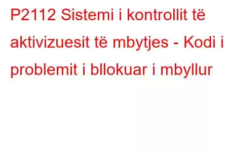 P2112 Sistemi i kontrollit të aktivizuesit të mbytjes - Kodi i problemit i bllokuar i mbyllur