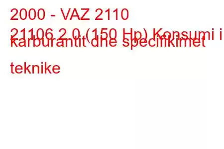 2000 - VAZ 2110
21106 2.0 (150 Hp) Konsumi i karburantit dhe specifikimet teknike