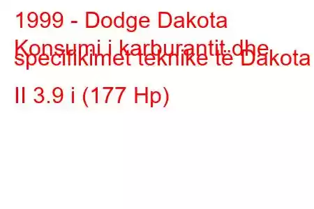 1999 - Dodge Dakota
Konsumi i karburantit dhe specifikimet teknike të Dakota II 3.9 i (177 Hp)