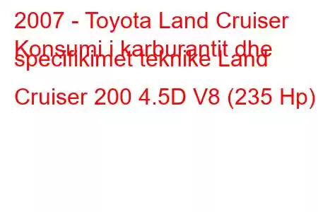 2007 - Toyota Land Cruiser
Konsumi i karburantit dhe specifikimet teknike Land Cruiser 200 4.5D V8 (235 Hp)