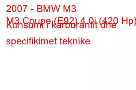 2007 - BMW M3
M3 Coupe (E92) 4.0i (420 Hp) Konsumi i karburantit dhe specifikimet teknike