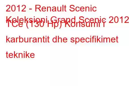 2012 - Renault Scenic
Koleksioni Grand Scenic 2012 TCe (130 Hp) Konsumi i karburantit dhe specifikimet teknike