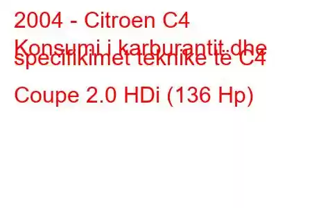 2004 - Citroen C4
Konsumi i karburantit dhe specifikimet teknike të C4 Coupe 2.0 HDi (136 Hp)