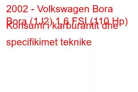 2002 - Volkswagen Bora
Bora (1J2) 1.6 FSI (110 Hp) Konsumi i karburantit dhe specifikimet teknike