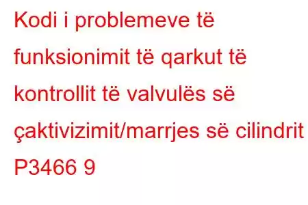 Kodi i problemeve të funksionimit të qarkut të kontrollit të valvulës së çaktivizimit/marrjes së cilindrit P3466 9