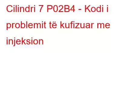 Cilindri 7 P02B4 - Kodi i problemit të kufizuar me injeksion