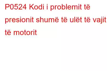 P0524 Kodi i problemit të presionit shumë të ulët të vajit të motorit