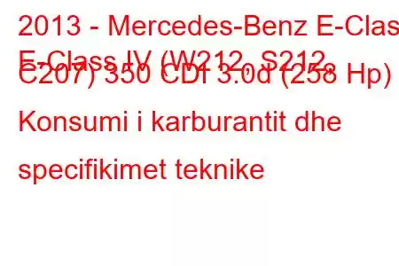 2013 - Mercedes-Benz E-Class
E-Class IV (W212, S212, C207) 350 CDI 3.0d (258 Hp) Konsumi i karburantit dhe specifikimet teknike