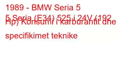 1989 - BMW Seria 5
5 Seria (E34) 525 i 24V (192 Hp) Konsumi i karburantit dhe specifikimet teknike