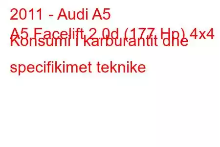 2011 - Audi A5
A5 Facelift 2.0d (177 Hp) 4x4 Konsumi i karburantit dhe specifikimet teknike