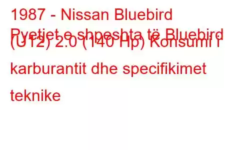 1987 - Nissan Bluebird
Pyetjet e shpeshta të Bluebird (U12) 2.0 (140 Hp) Konsumi i karburantit dhe specifikimet teknike