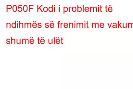 P050F Kodi i problemit të ndihmës së frenimit me vakum shumë të ulët