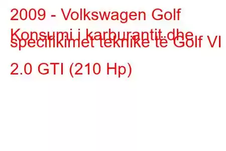 2009 - Volkswagen Golf
Konsumi i karburantit dhe specifikimet teknike të Golf VI 2.0 GTI (210 Hp)